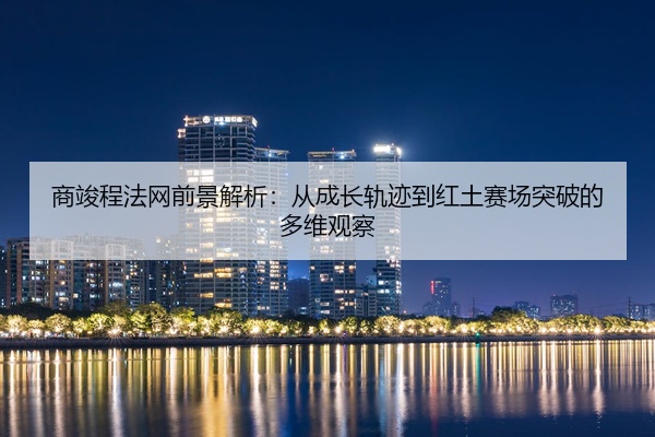 商竣程法网前景解析：从成长轨迹到红土赛场突破的多维观察